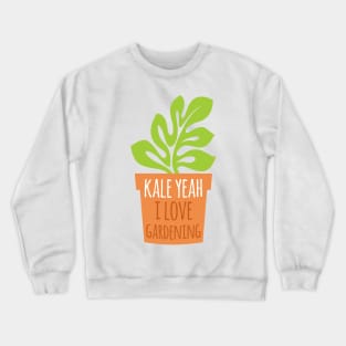 Kale Yeah I Love Gardening Crewneck Sweatshirt